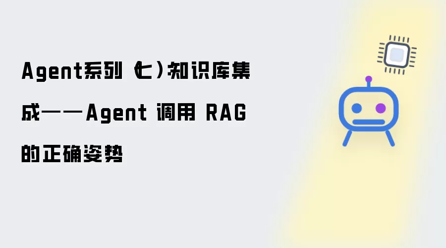 Agent系列七：知识库集成 — Agent 调用 RAG 的正确姿势