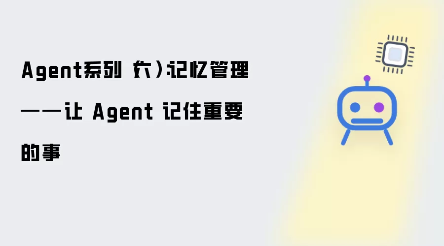 Agent系列（6）：记忆管理——让 Agent 记住重要的事