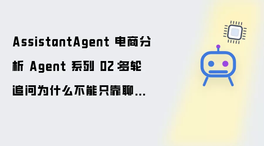AssistantAgent 电商分析 Agent 系列 02：多轮追问为何不能仅依赖聊天记录