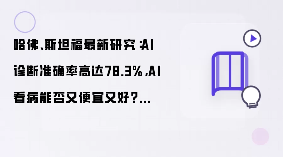 哈佛、斯坦福最新研究：AI诊断准确率高达78.3%：AI看病能否又便宜又好？清华专家：难度仍大：医生有经验和直觉优势