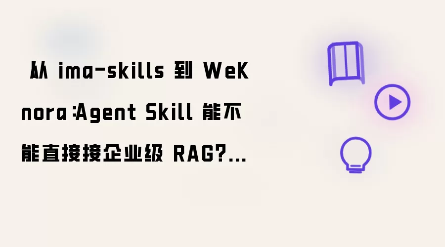 从 ima-skills 到 WeKnora：Agent Skill 能否直接接入企业级 RAG？一次把原理讲清楚