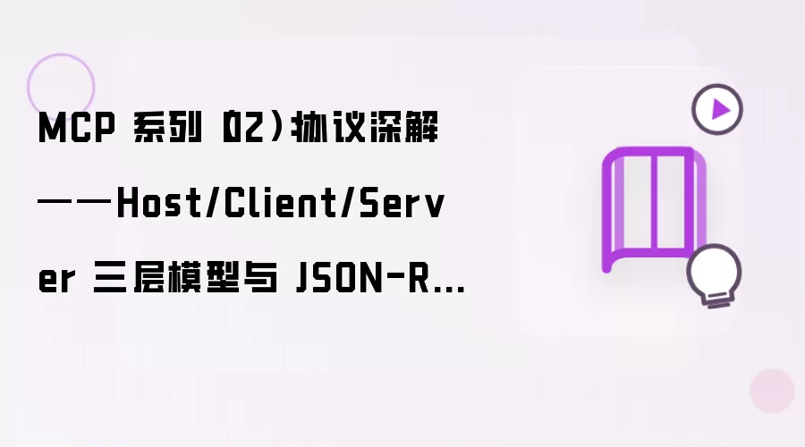 MCP系列（02）：协议深解 - Host/Client/Server三层模型与JSON-RPC通信