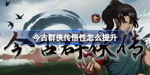 今古群侠传悟性提升方法 今古群侠传悟性怎么提升