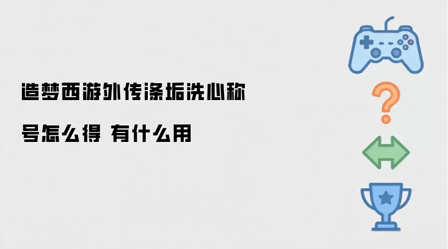 造梦西游外传涤垢洗心称号怎么得 有何用