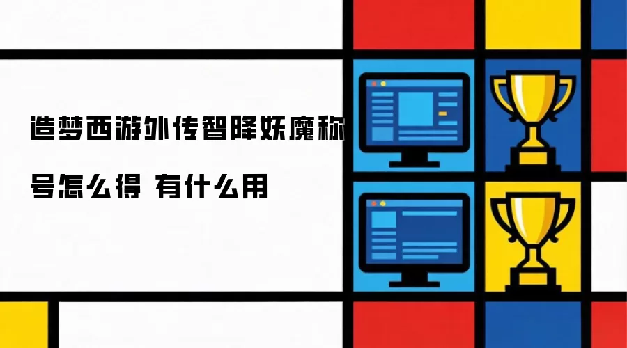造梦西游外传智降妖魔称号怎么得 有啥用