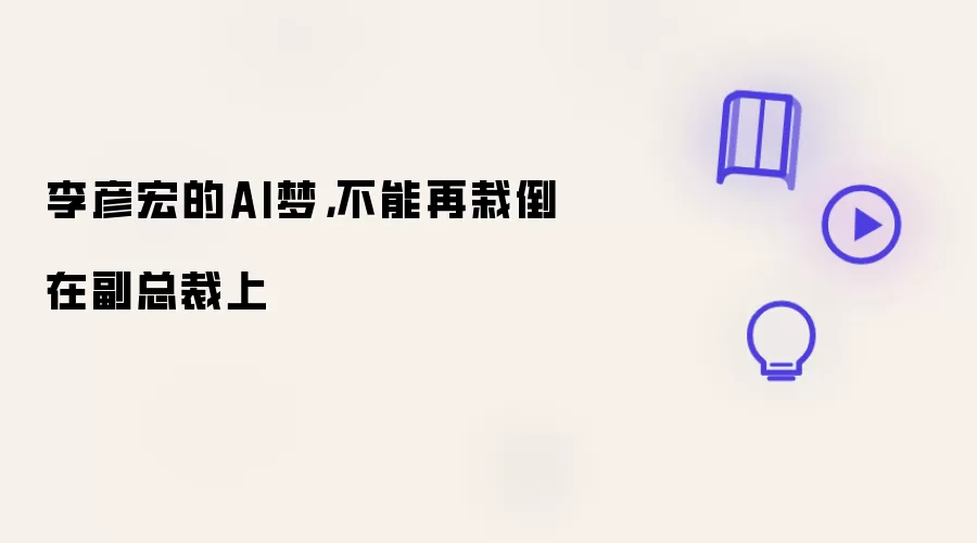 李彦宏的AI梦,不能再栽倒在副总裁上
