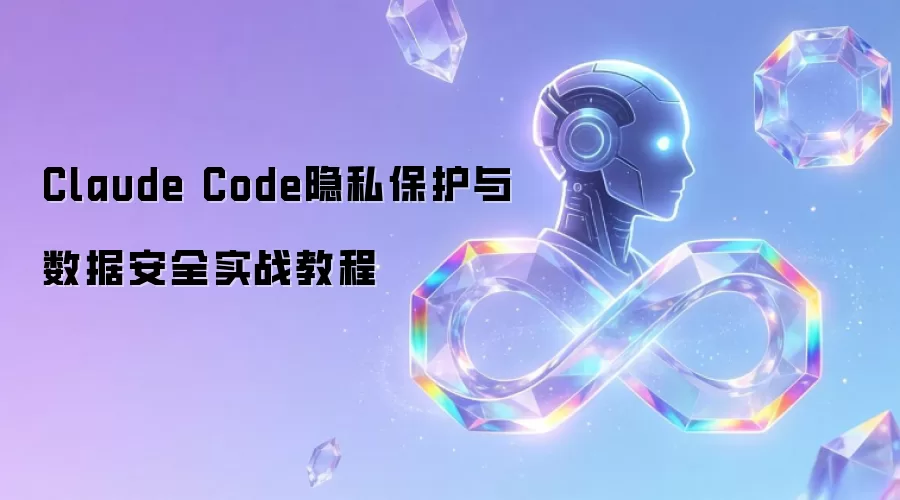 Claude Code隐私保护及数据安全实战教程