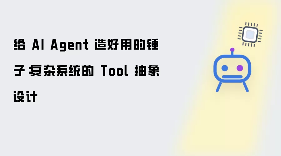 为AI Agent打造趁手的工具：复杂系统中Tool的抽象设计