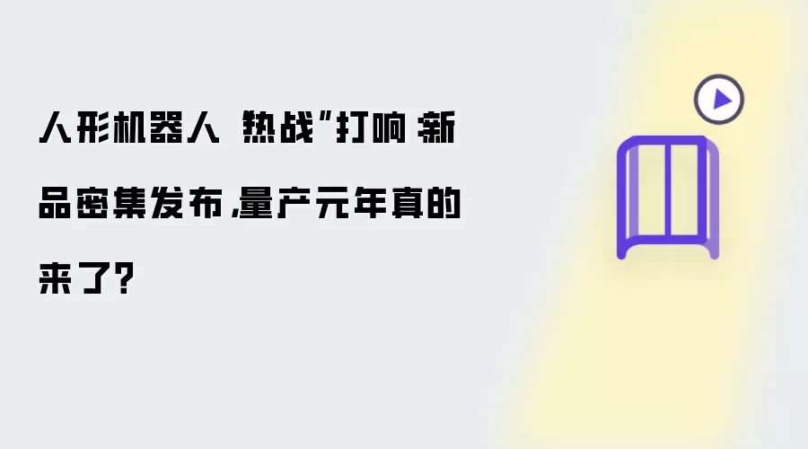 人形机器人“热战”已打响：新品密集发布，量产元年真的来了？