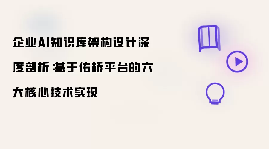 企业AI知识库架构设计深度剖析：基于佑桥平台的六项核心技术实现