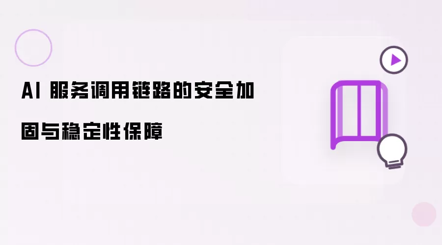 AI 服务调用链路的安全加固和稳定性保障