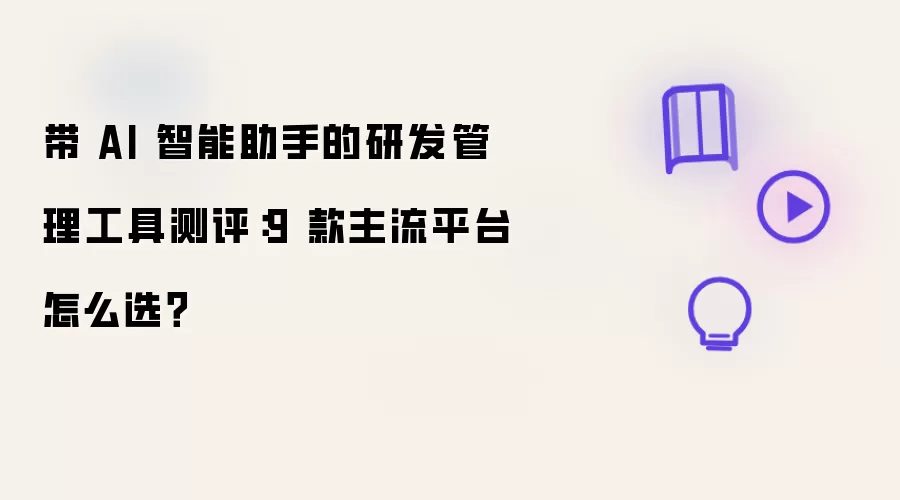 9 款主流平台怎么选：带 AI 智能助手的研发管理工具测评