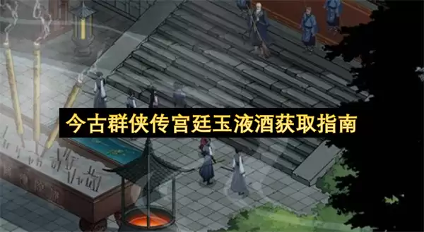 今古群侠传宫廷玉液酒获取攻略
