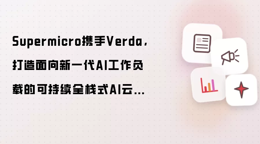 Supermicro携手Verda:打造面向新一代AI工作负载的可持续全栈式AI云基础设施