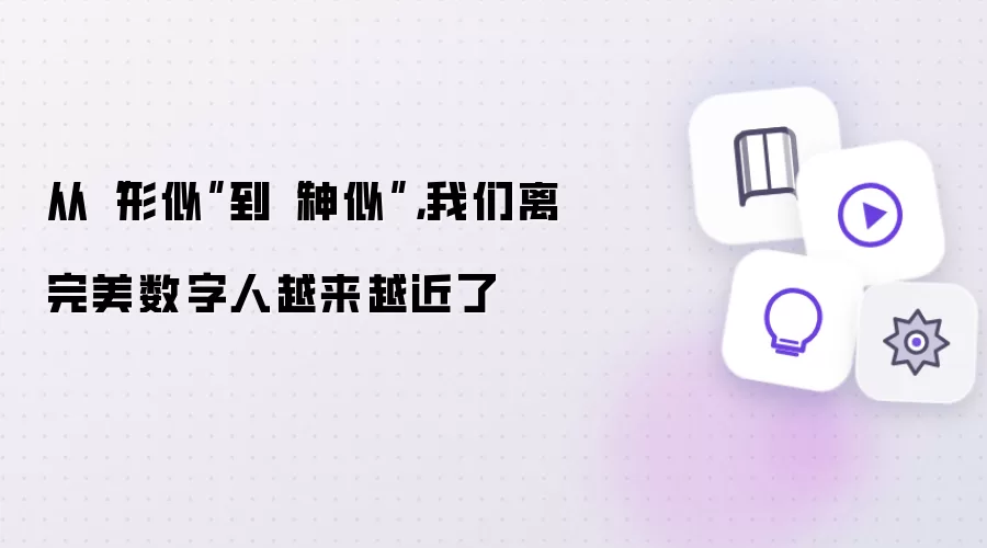 从“形似”到“神似”：我们离完美数字人越来越近了