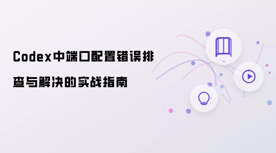 Codex中端口配置错误排查与解决实战指南