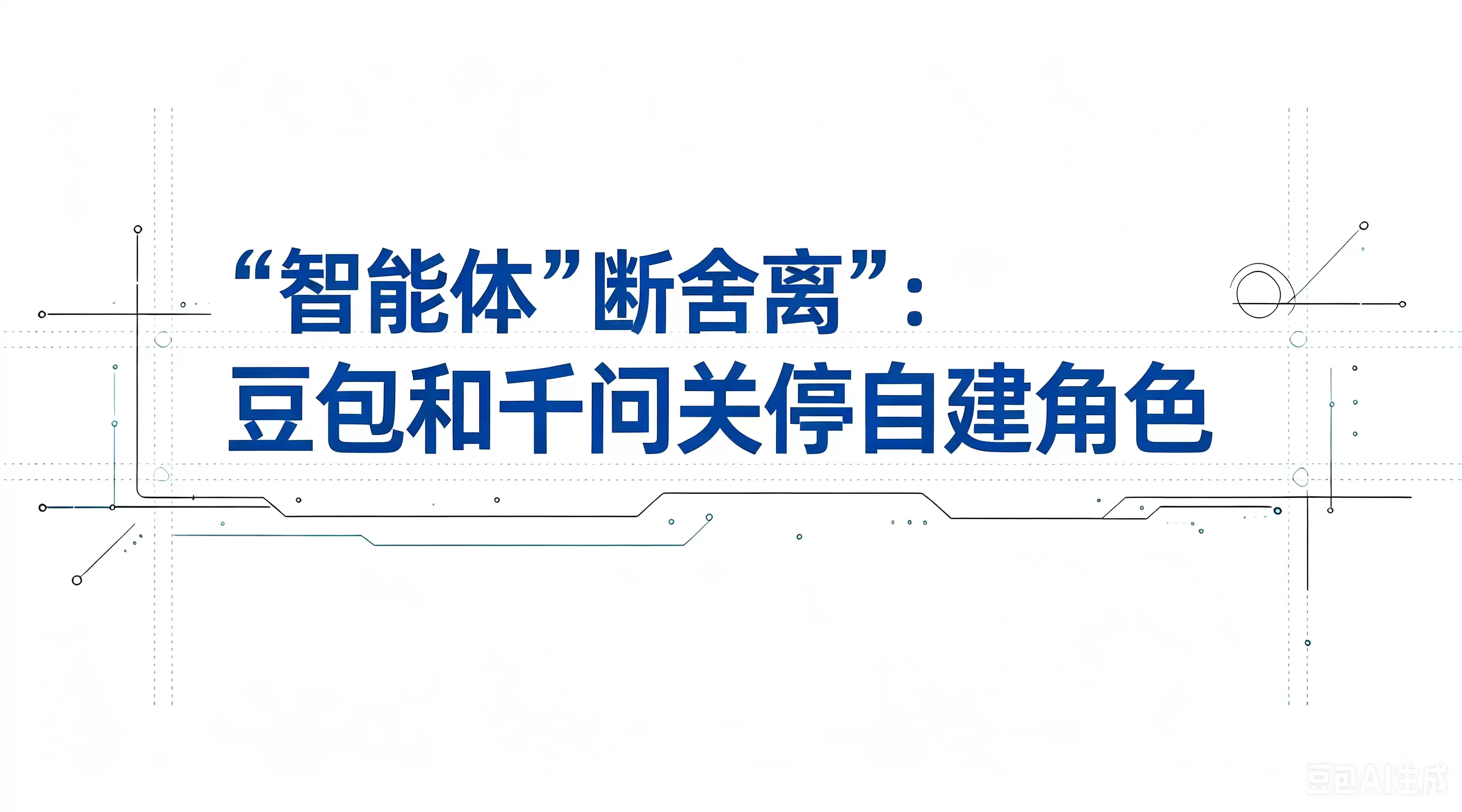 智能体断舍离：豆包和千问关停自建角色：AI情感陪伴告别野蛮生长