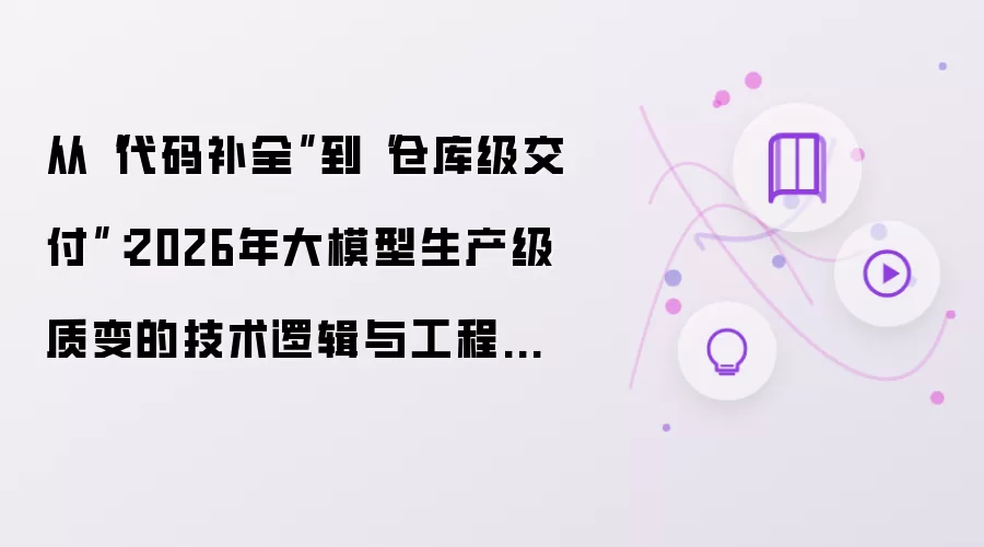 从代码补全到仓库级交付：2026年大模型生产级质变的技术逻辑与工程实践