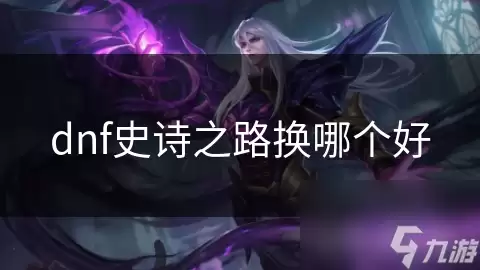 dnf史诗之路换什么好