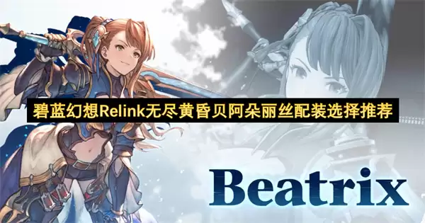 碧蓝幻想Relink 无尽黄昏 贝阿朵丽丝 配装选择推荐
