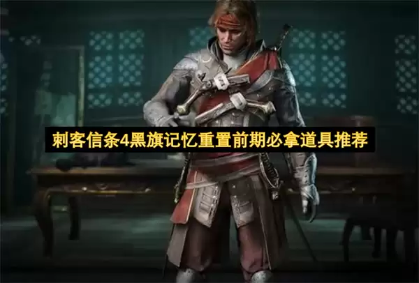 刺客信条4黑旗记忆重置：前期必拿道具推荐