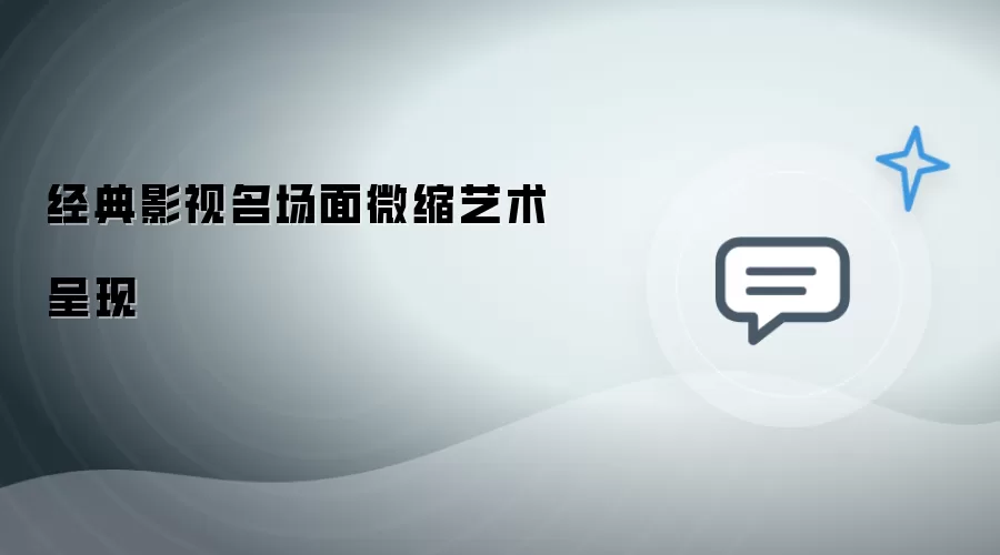 经典影视名场面微缩艺术呈现