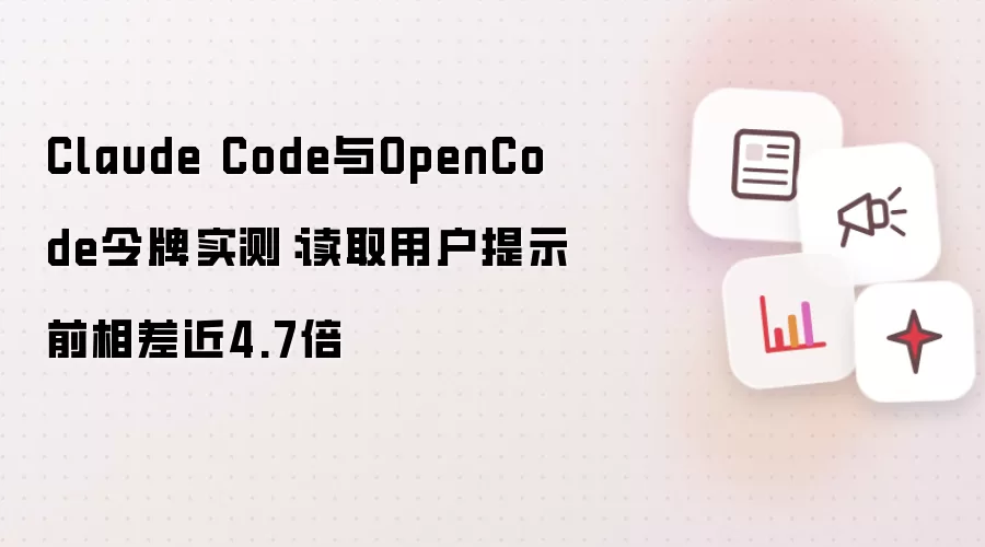 Claude Code与OpenCode令牌实测：读取用户提示前差距近4.7倍