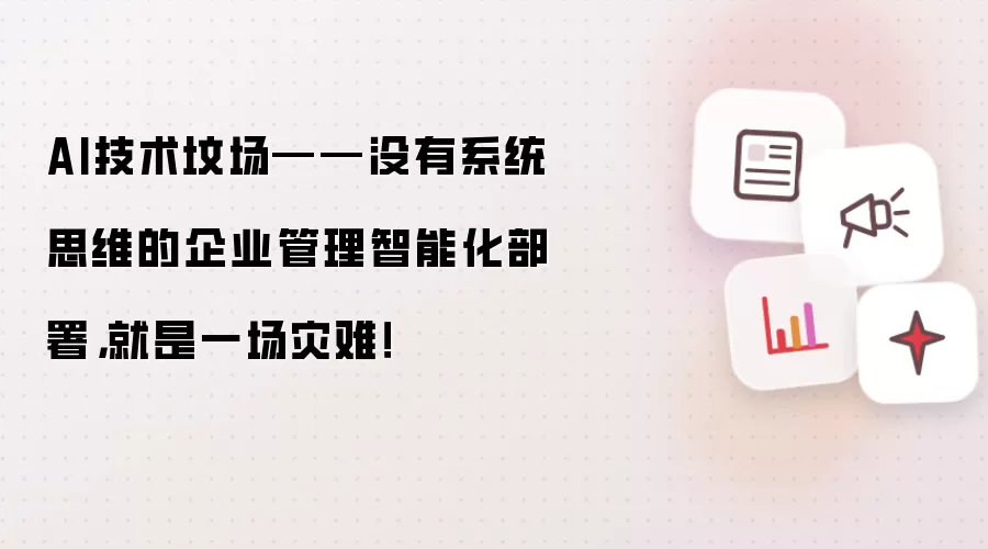 AI技术坟场——没有系统思维的企业管理智能化部署: 就是一场灾难！