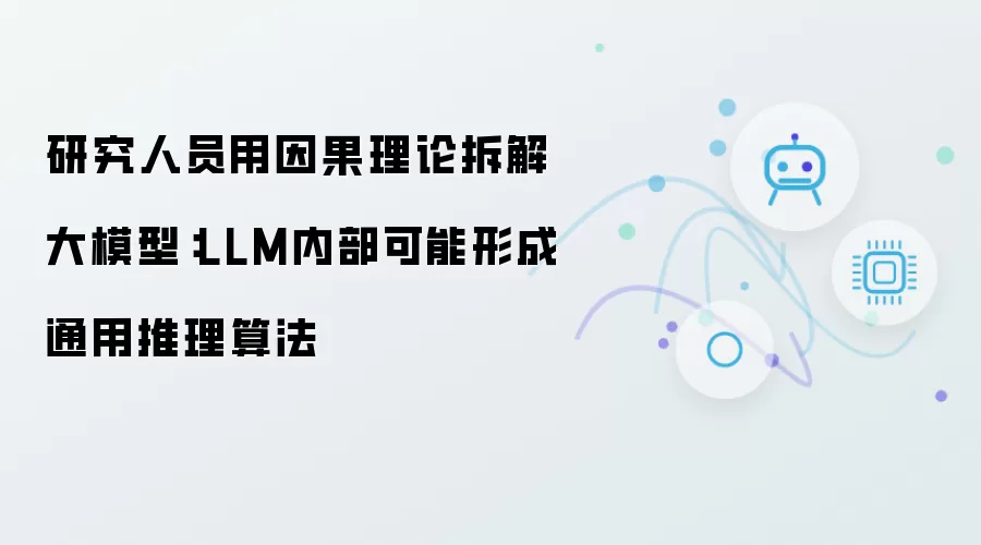 研究人员用因果理论拆解大模型：LLM内部或已形成通用推理算法
