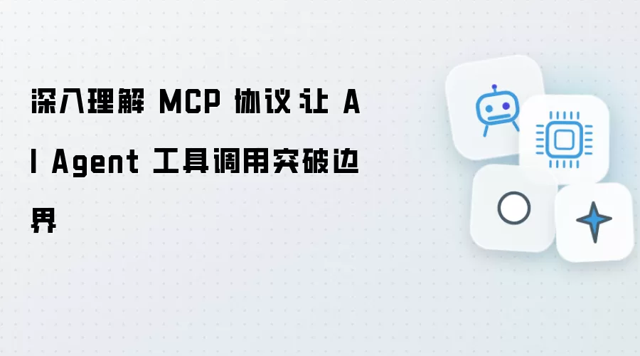 深入理解 MCP 协议：使 AI Agent 工具调用突破边界