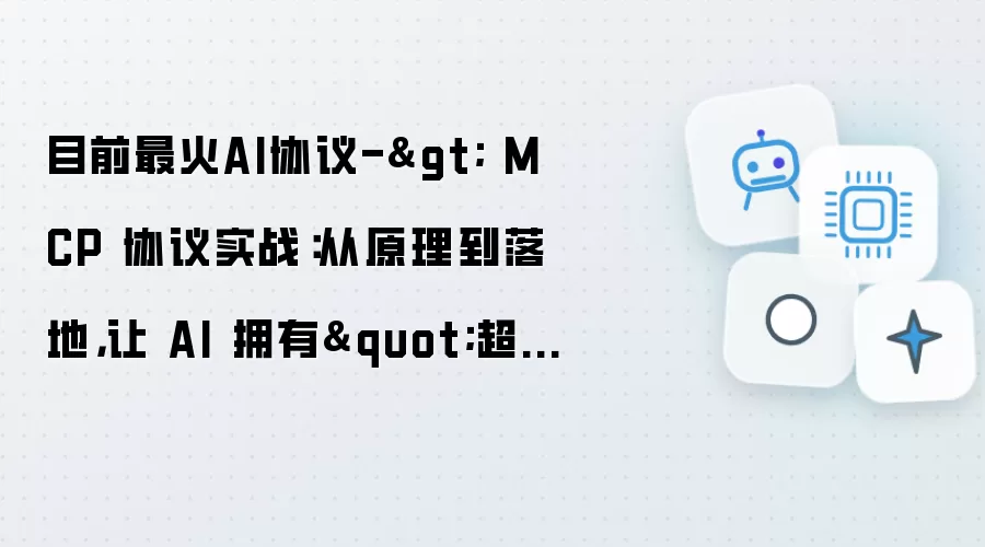 目前最火AI协议 - MCP 协议实战：从原理到落地：让 AI 拥有“超能力”