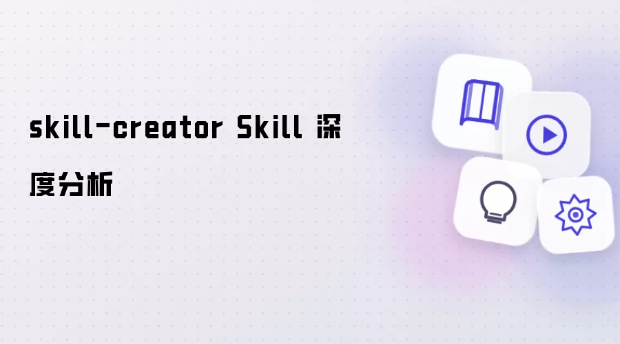 skill-creator Skill 深度解析