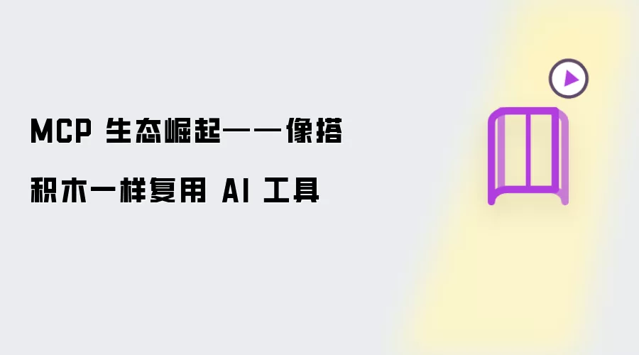 MCP 生态崛起-像搭积木一样复用 AI 工具
