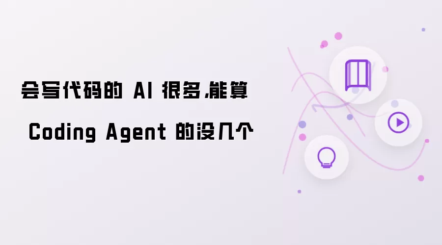 会写代码的 AI 不少 称得上 Coding Agent 的寥寥无几