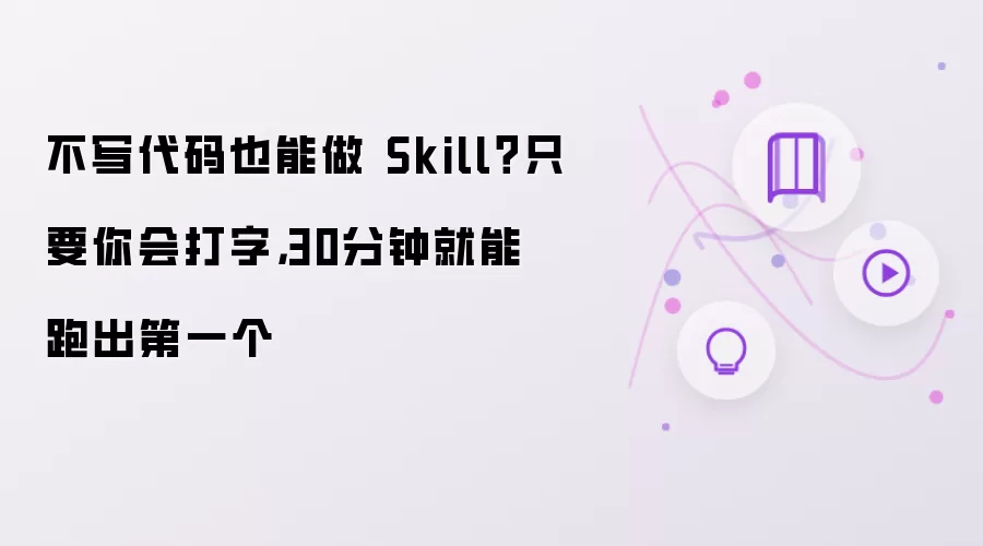 不写代码也能做 Skill？只要你会打字：30分钟就能跑出第一个