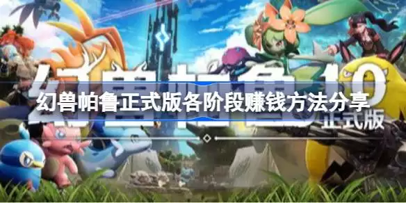 幻兽帕鲁正式版各阶段如何赚钱 幻兽帕鲁正式版各阶段赚钱方法分享
