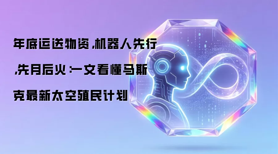 年底运送物资 机器人先行 先月后火：一文看懂马斯克最新太空殖民计划