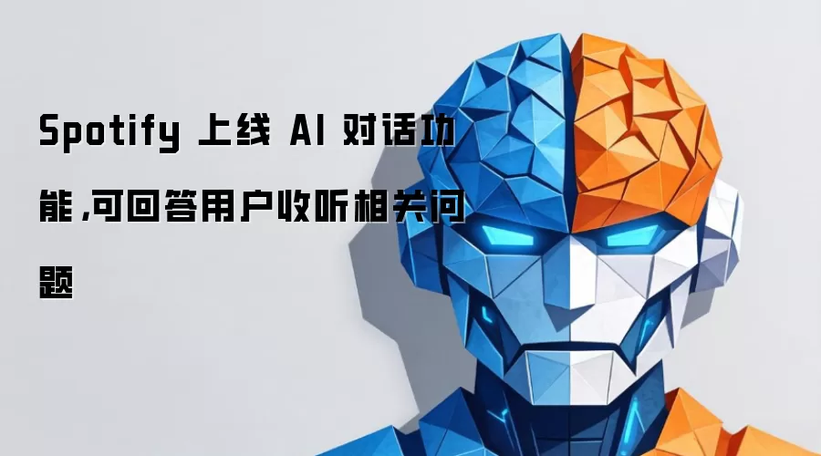 Spotify 上线 AI 对话功能：可回答用户收听相关问题