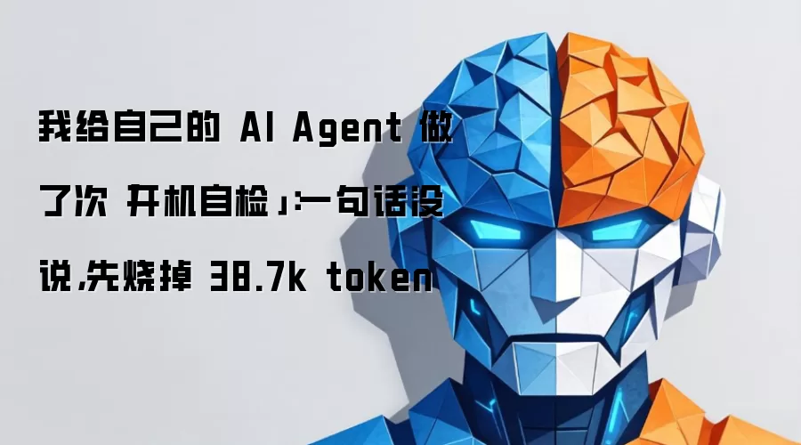 我给自己的 AI Agent 做了次开机自检：一句话没说，先烧掉 38.7k token