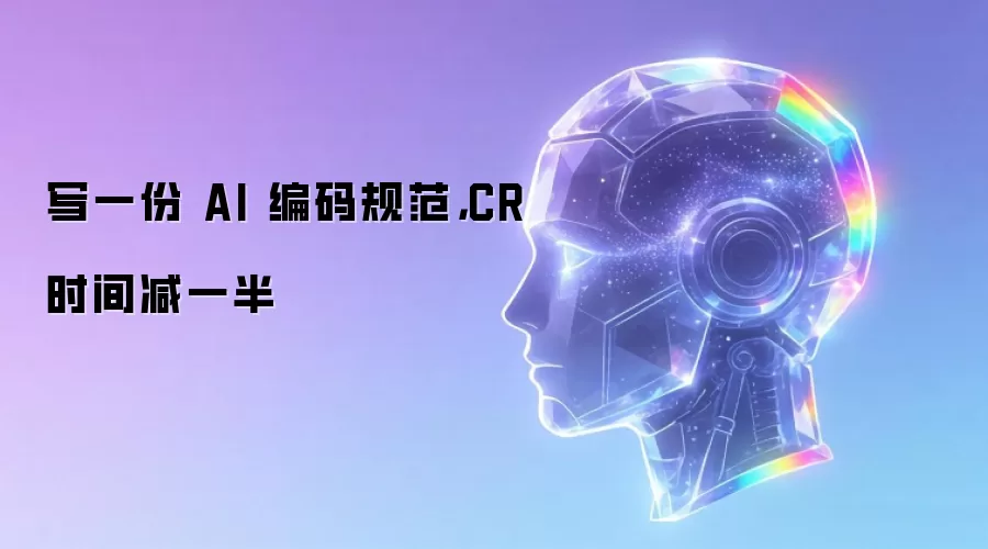 写一份 AI 编码规范:CR 时间减一半