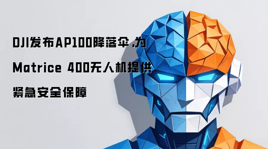 DJI发布AP100降落伞：为Matrice 400无人机提供紧急安全保障