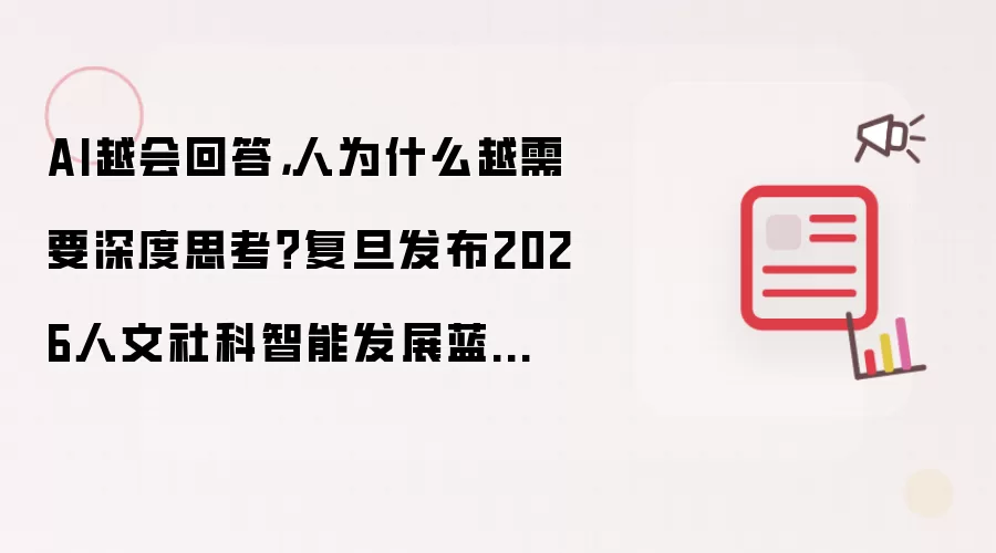 AI越会回答：人为什么越需要深度思考？复旦发布2026人文社科智能发展蓝皮书