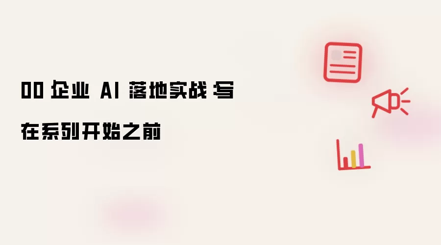 00 企业 AI 落地实战：写在系列开始之前