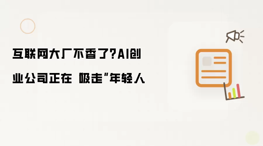互联网大厂不香了？AI创业公司正在吸走年轻人
