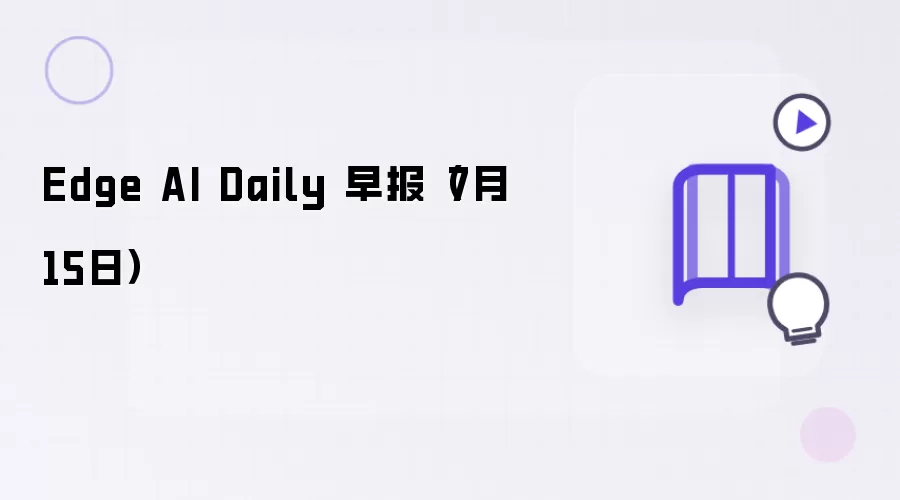 Edge AI Daily 早报：7月15日