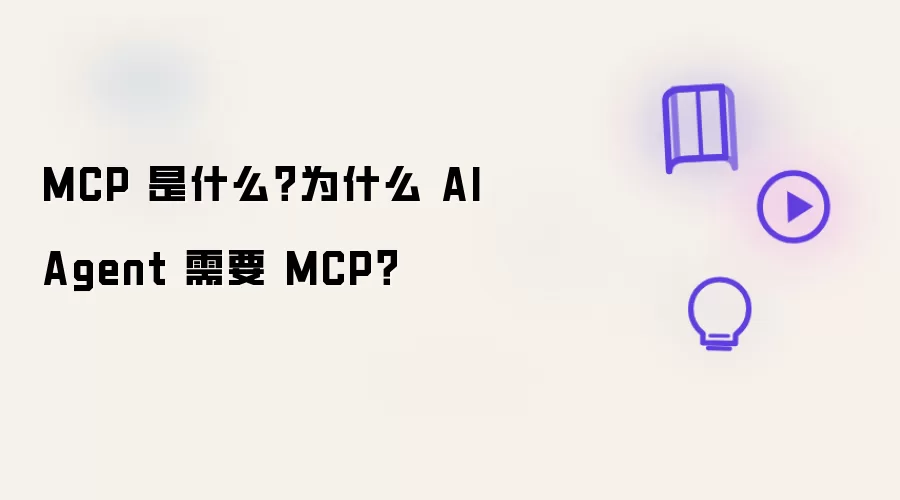 MCP 是什么？为何 AI Agent 需要 MCP？