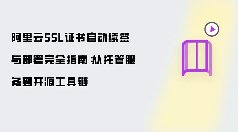 阿里云SSL证书自动续签和部署完全指南：从托管服务到开源工具链