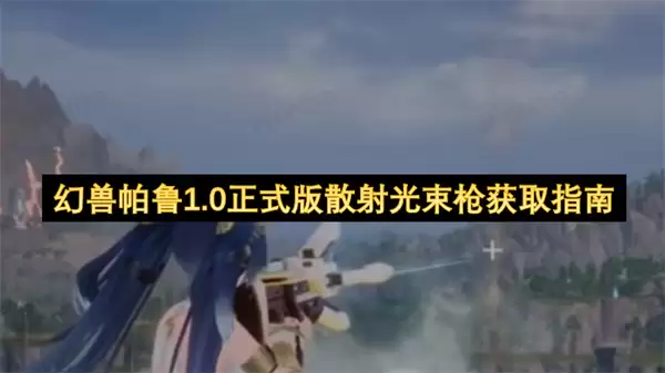 幻兽帕鲁1.0正式版散射光束枪获得指南