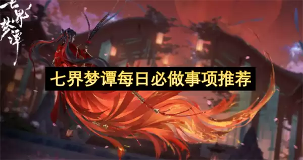 七界梦谭每日必做任务推荐