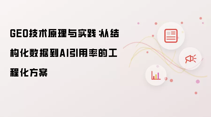 GEO技术原理与实践:从结构化数据到AI引用率的工程化方案